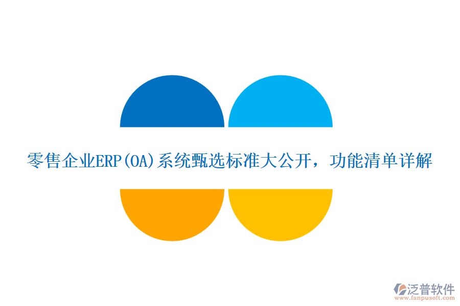 零售企業(yè)ERP(OA)系統(tǒng)甄選標(biāo)準(zhǔn)大公開(kāi)，功能清單詳解
