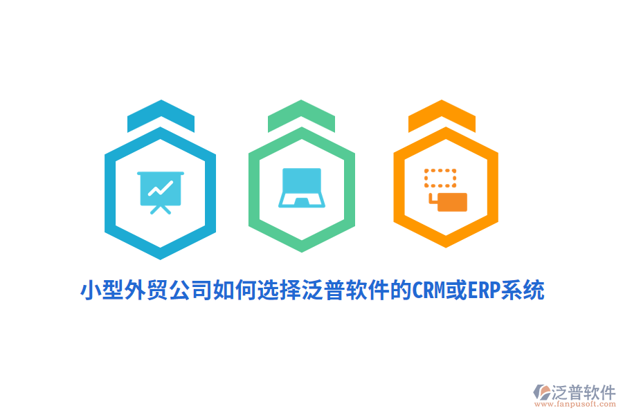 小型外貿(mào)公司如何選擇泛普軟件的CRM或ERP系統(tǒng)？