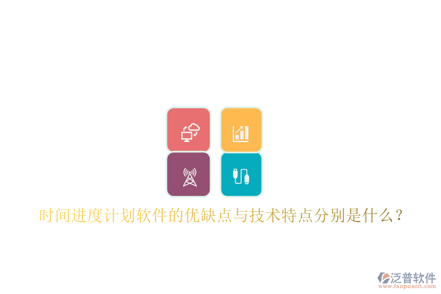 時間進度計劃軟件的優(yōu)缺點與技術特點分別是什么？