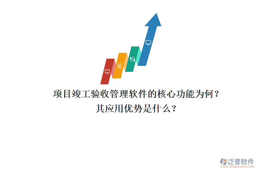 項(xiàng)目竣工驗(yàn)收管理軟件的核心功能為何？其應(yīng)用優(yōu)勢(shì)是什么？