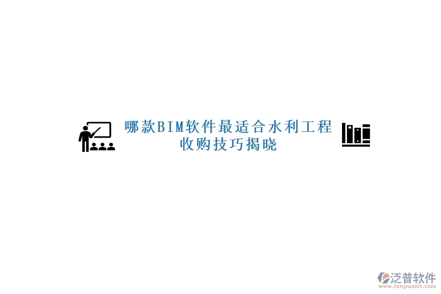 哪款BIM軟件最適合水利工程，收購(gòu)技巧揭曉