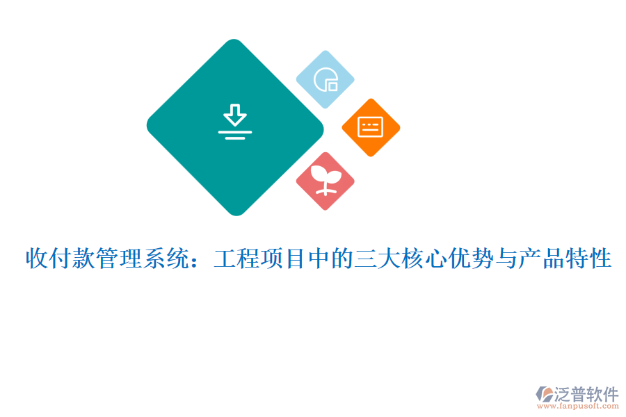 收付款管理系統(tǒng)：工程項(xiàng)目中的三大核心優(yōu)勢與產(chǎn)品特性