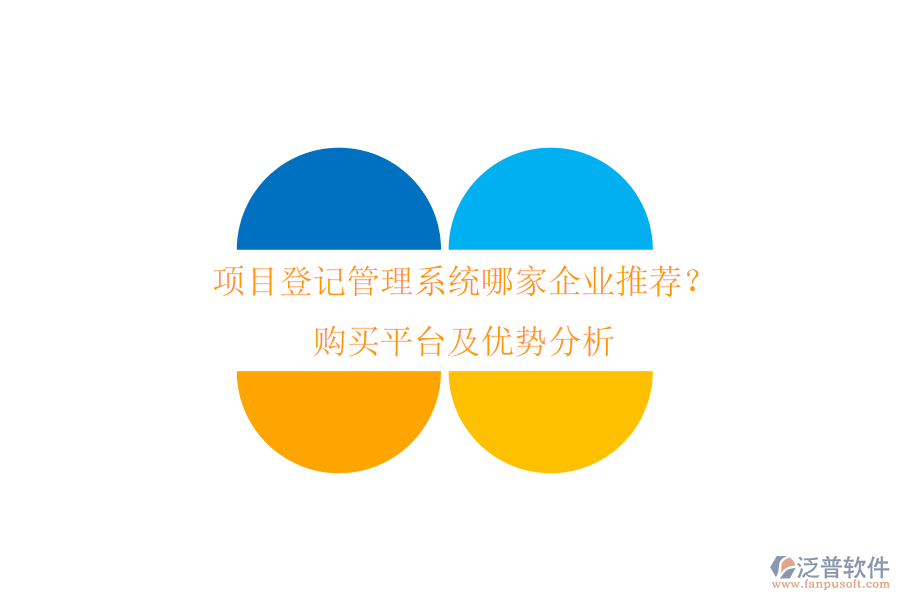 項(xiàng)目登記管理系統(tǒng)哪家企業(yè)推薦？購買平臺及優(yōu)勢分析