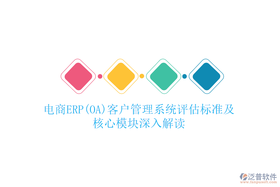 電商ERP(OA)<a href=http://www.theonlineadagency.com/crm/ target=_blank class=infotextkey>客戶管理系統(tǒng)</a>評估標準及核心模塊深入解讀