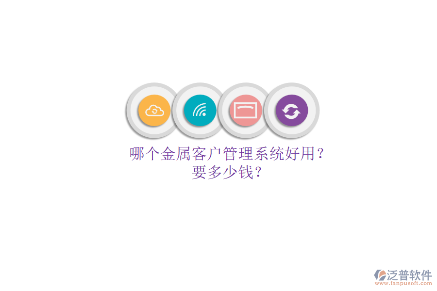 哪個(gè)金屬客戶管理系統(tǒng)好用？要多少錢？.png
