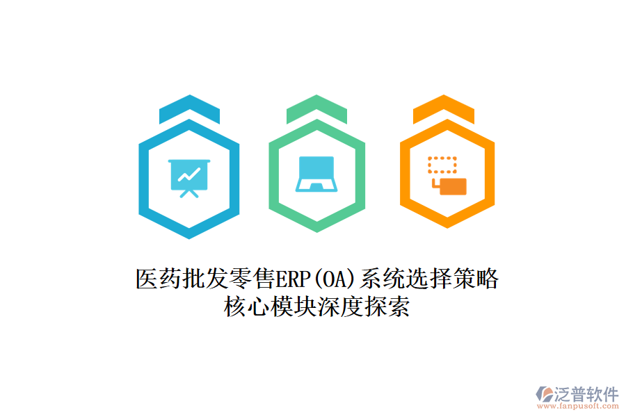 醫(yī)藥批發(fā)零售ERP(OA)系統(tǒng)選擇策略，核心模塊深度探索