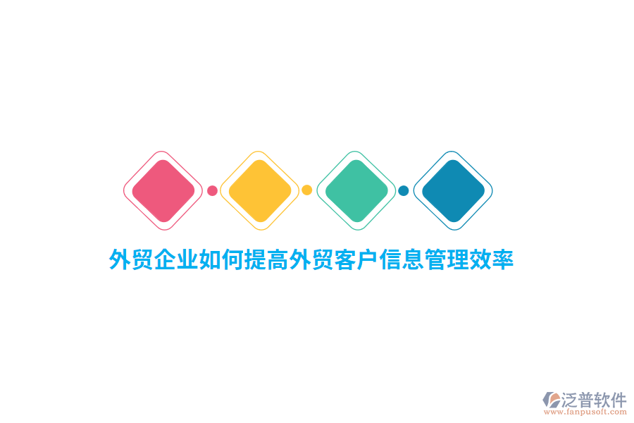 外貿(mào)企業(yè)如何提高外貿(mào)客戶信息管理效率？