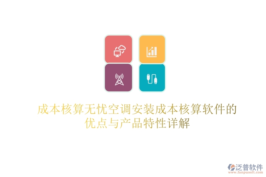 成本核算無憂？空調(diào)安裝成本核算軟件的優(yōu)點與產(chǎn)品特性詳解