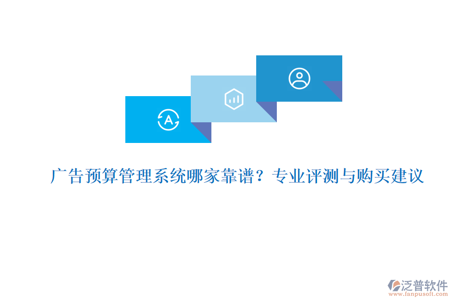 廣告預(yù)算管理系統(tǒng)哪家靠譜？專業(yè)評測與購買建議