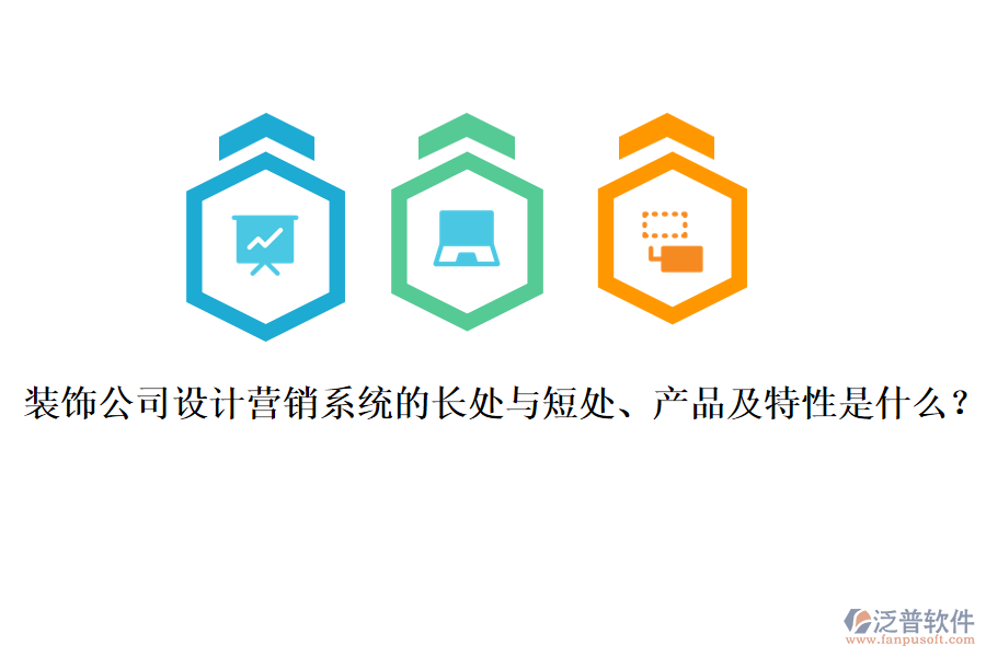 裝飾公司設計營銷系統(tǒng)的長處與短處、產(chǎn)品及特性是什么？