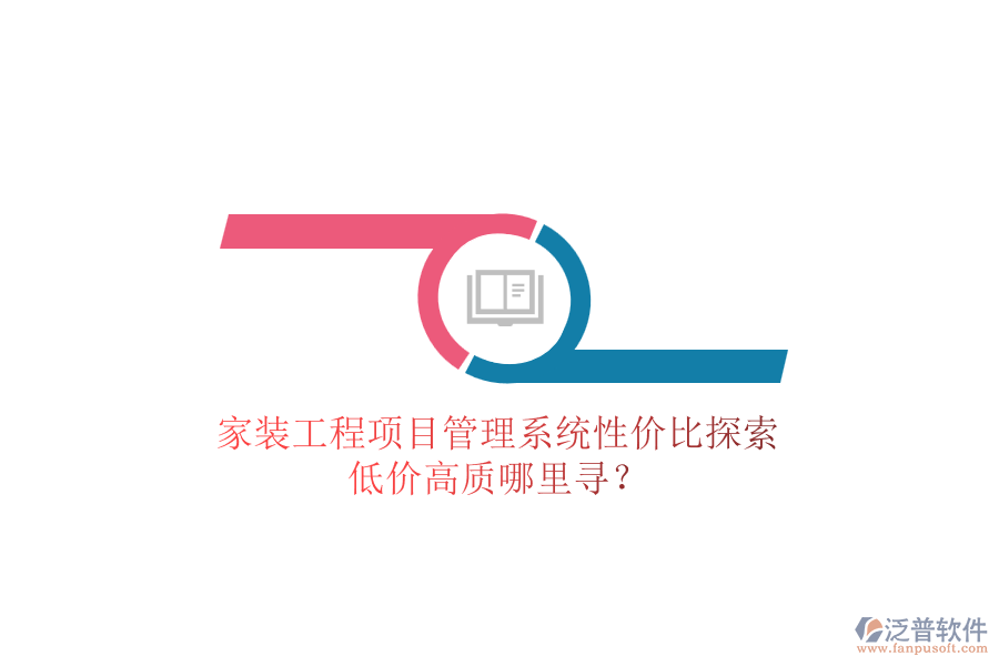 家裝工程項目管理系統(tǒng)性價比探索，低價高質(zhì)哪里尋？
