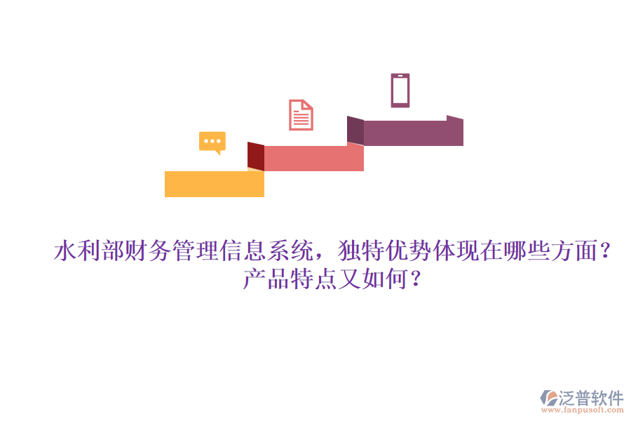 水利部財(cái)務(wù)管理信息系統(tǒng)，獨(dú)特優(yōu)勢體現(xiàn)在哪些方面？產(chǎn)品特點(diǎn)又如何？