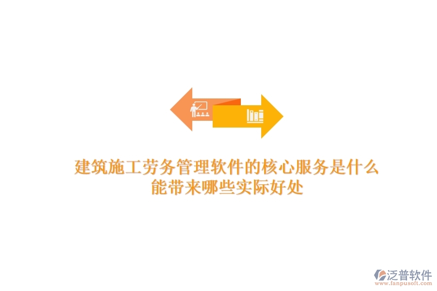 建筑施工勞務(wù)管理軟件的核心服務(wù)是什么？能帶來哪些實(shí)際好處？
