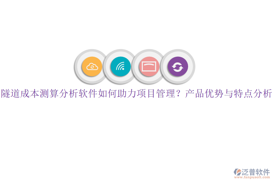 隧道成本測(cè)算分析軟件如何助力項(xiàng)目管理？產(chǎn)品優(yōu)勢(shì)與特點(diǎn)分析