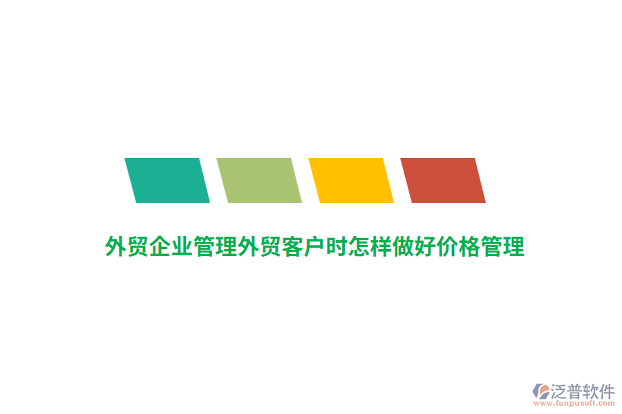 外貿(mào)<a href=http://www.theonlineadagency.com/gongsi/xt/ target=_blank class=infotextkey>企業(yè)管理</a>外貿(mào)客戶時(shí)怎樣做好價(jià)格管理？