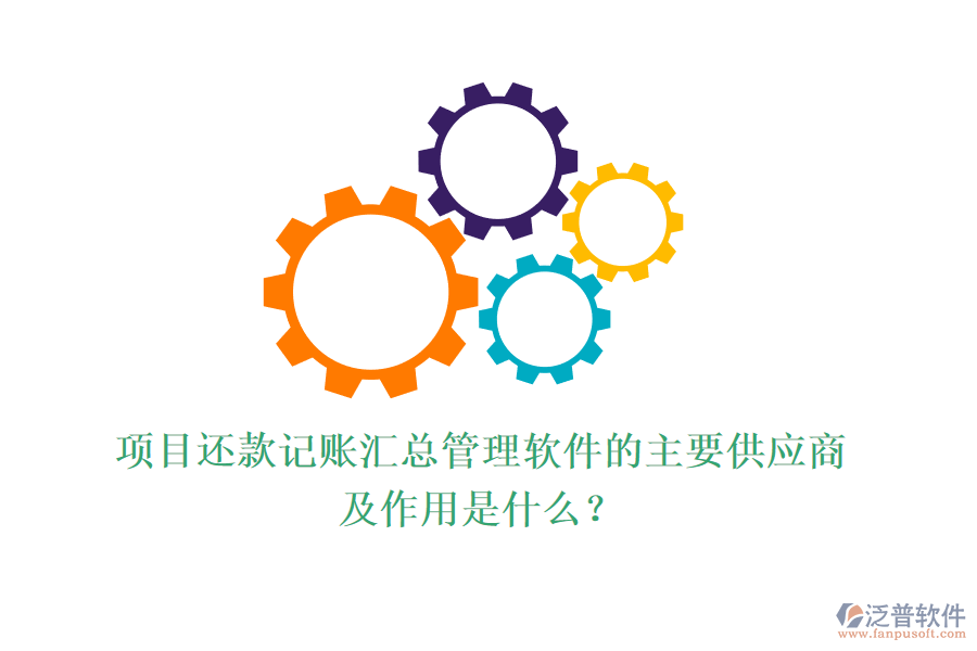 項(xiàng)目還款記賬匯總管理軟件的主要供應(yīng)商及作用是什么？