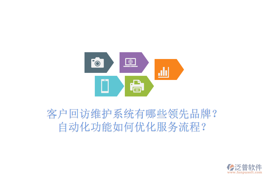 客戶回訪維護系統(tǒng)有哪些領(lǐng)先品牌？自動化功能如何優(yōu)化服務流程？
