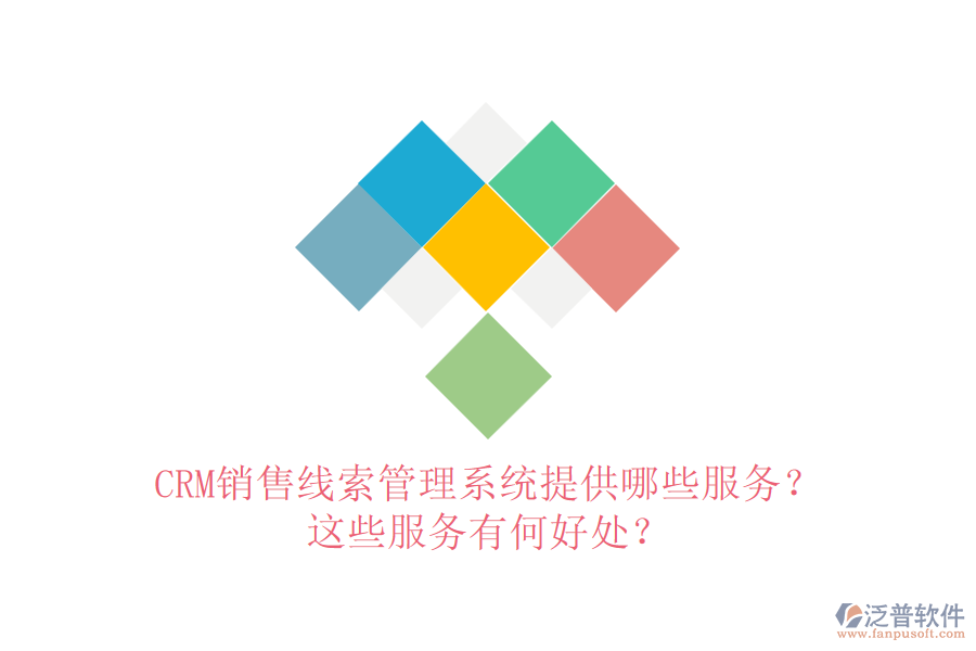 CRM銷售線索管理系統(tǒng)提供哪些服務(wù)？這些服務(wù)有何好處？
