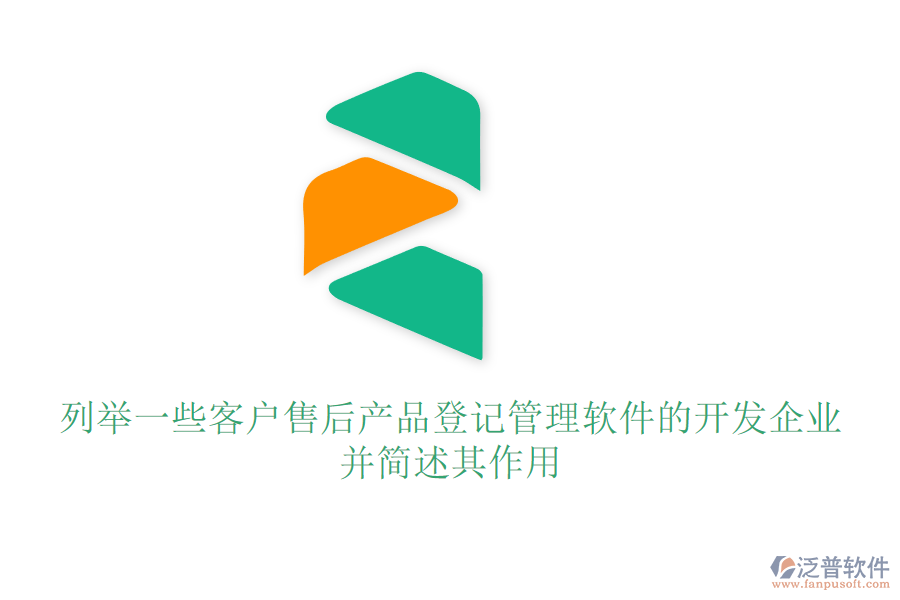 列舉一些客戶售后產(chǎn)品登記管理軟件的開發(fā)企業(yè)，并簡述其作用