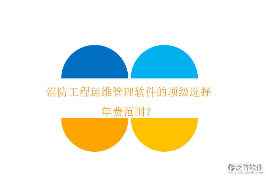 消防工程運維管理軟件的頂級選擇，年費范圍？