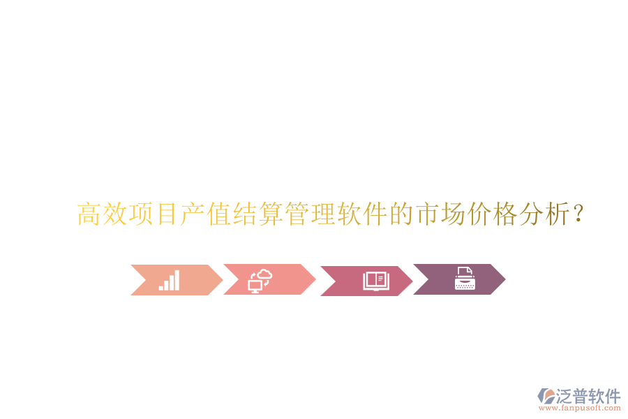 高效項(xiàng)目產(chǎn)值結(jié)算管理軟件的市場(chǎng)價(jià)格分析？