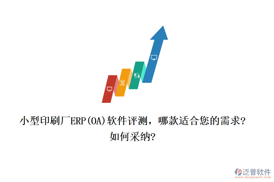 小型印刷廠ERP(OA)軟件評(píng)測(cè)，哪款適合您的需求?如何采納?