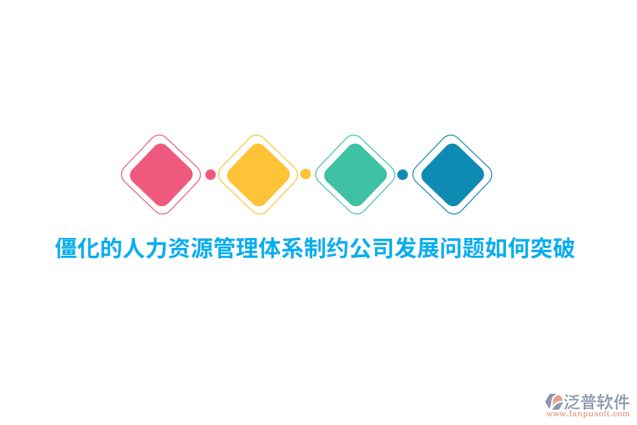 僵化的人力資源管理體系制約公司發(fā)展問題如何突破？