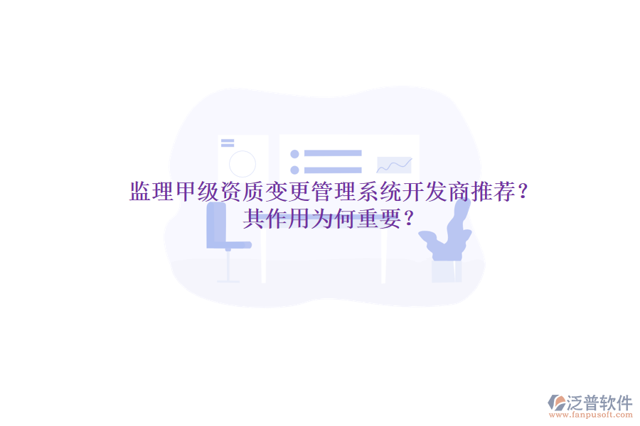 監(jiān)理甲級(jí)資質(zhì)變更管理系統(tǒng)開(kāi)發(fā)商推薦？其作用為何重要？