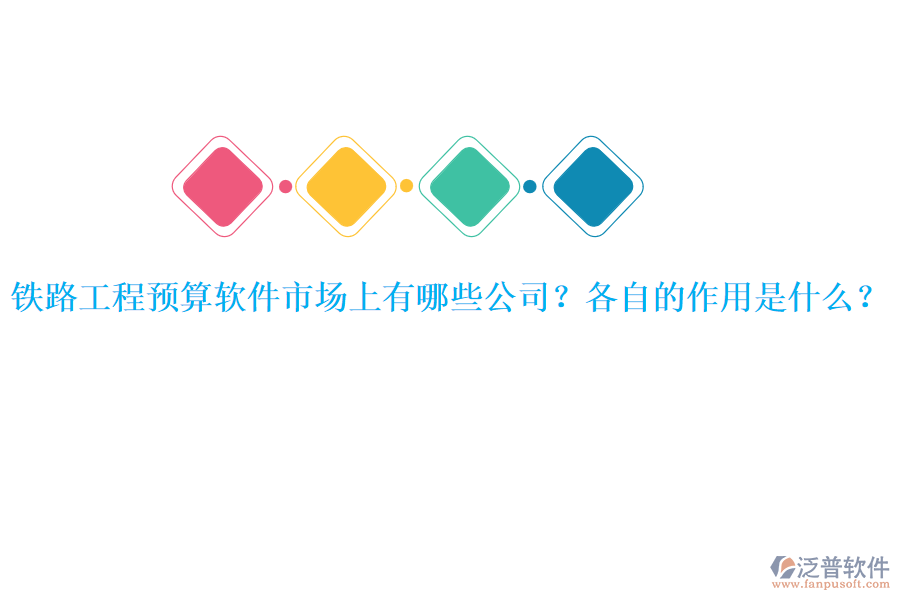 鐵路工程預(yù)算軟件市場上有哪些公司？各自的作用是什么？