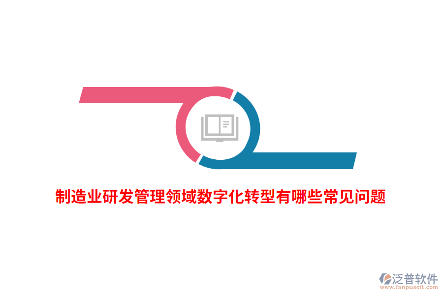 制造業(yè)研發(fā)管理領(lǐng)域數(shù)字化轉(zhuǎn)型有哪些常見問題？