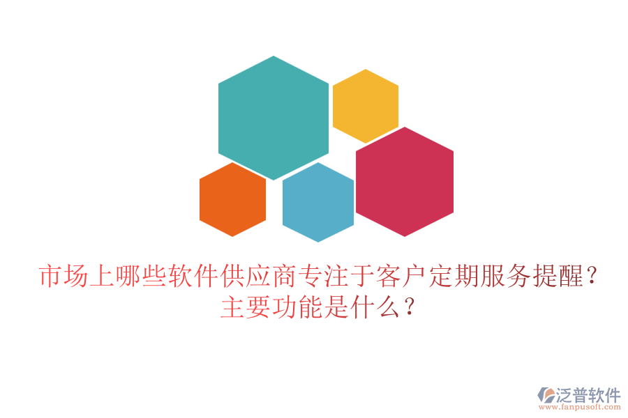 市場上哪些軟件供應商專注于客戶定期服務提醒？主要功能是什么？