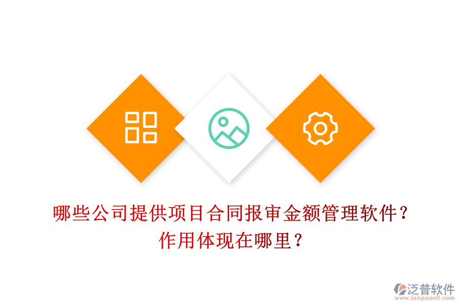 哪些公司提供項目合同報審金額管理軟件？作用體現(xiàn)在哪里？