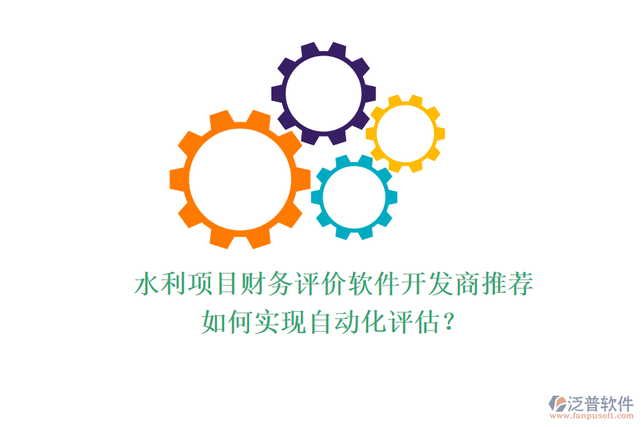 水利項(xiàng)目財(cái)務(wù)評(píng)價(jià)軟件開(kāi)發(fā)商推薦，如何實(shí)現(xiàn)自動(dòng)化評(píng)估？