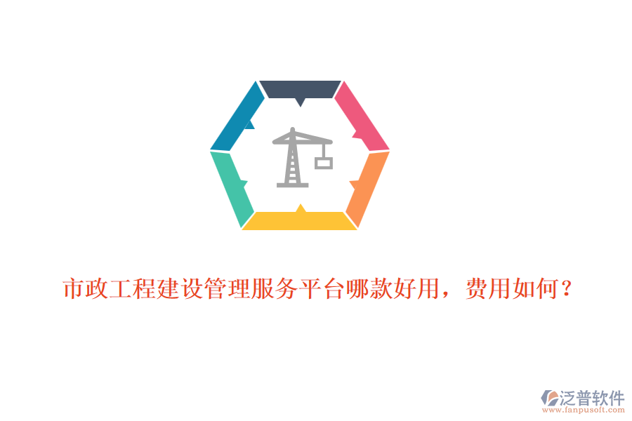 市政工程建設管理服務平臺哪款好用，費用如何？