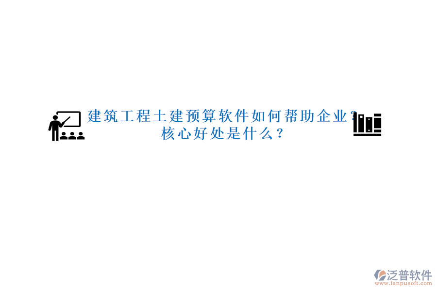 建筑工程土建預(yù)算軟件如何幫助企業(yè)？核心好處是什么？