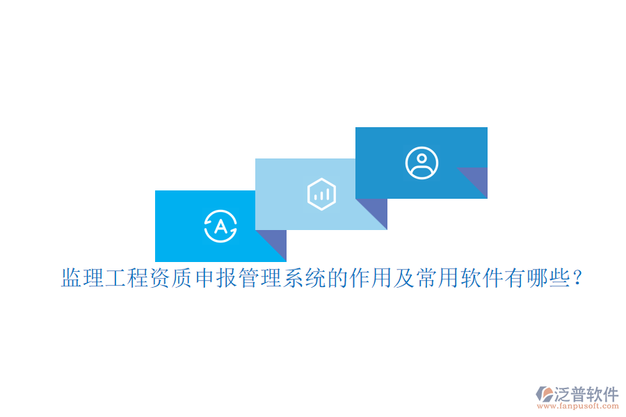 監(jiān)理工程資質(zhì)申報管理系統(tǒng)的作用及常用軟件有哪些？