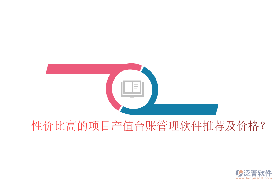 性價(jià)比高的項(xiàng)目產(chǎn)值臺賬管理軟件推薦及價(jià)格？
