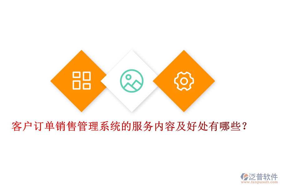 客戶訂單銷售管理系統(tǒng)的服務(wù)內(nèi)容及好處有哪些？