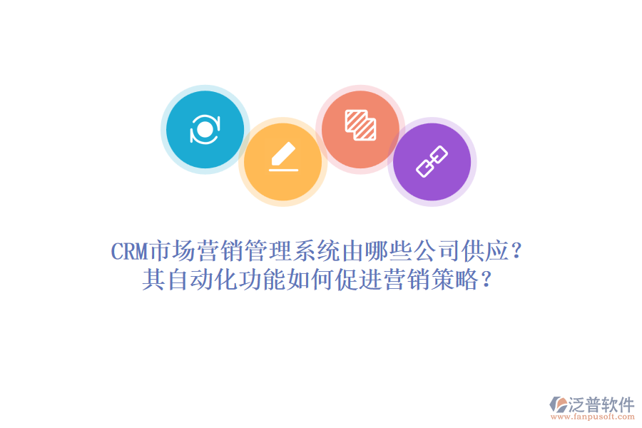 CRM市場(chǎng)營(yíng)銷(xiāo)管理系統(tǒng)由哪些公司供應(yīng)？其自動(dòng)化功能如何促進(jìn)營(yíng)銷(xiāo)策略？