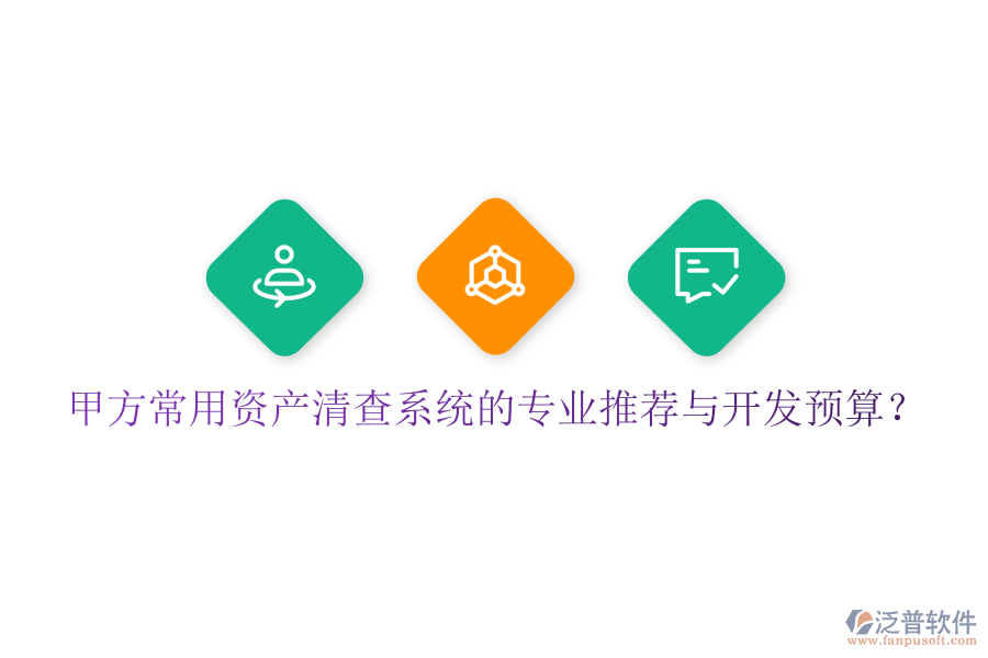 甲方常用資產(chǎn)清查系統(tǒng)的專業(yè)推薦與開發(fā)預(yù)算？