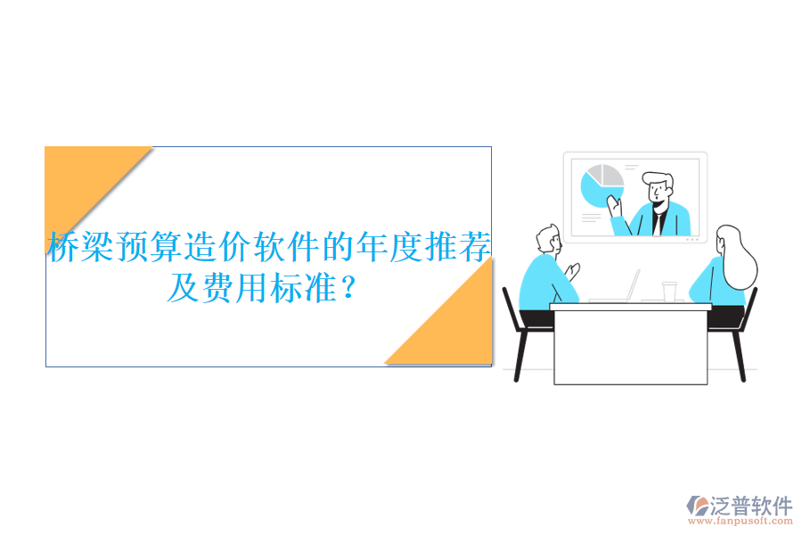 橋梁預(yù)算造價軟件的年度推薦及費(fèi)用標(biāo)準(zhǔn)？
