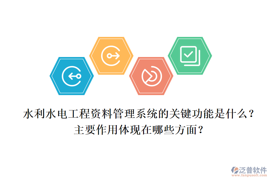 水利水電工程資料管理系統(tǒng)的關(guān)鍵功能是什么？主要作用體現(xiàn)在哪些方面？