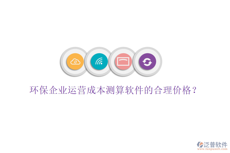 環(huán)保企業(yè)運營成本測算軟件的合理價格？
