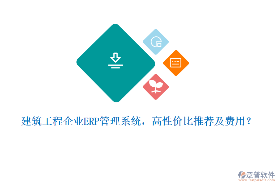 建筑工程企業(yè)ERP管理系統(tǒng)，高性價比推薦及費用？