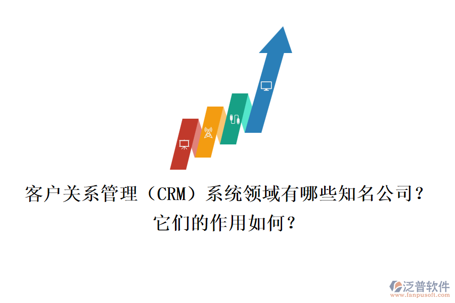 客戶關(guān)系管理（CRM）系統(tǒng)領(lǐng)域有哪些知名公司？它們的作用如何？