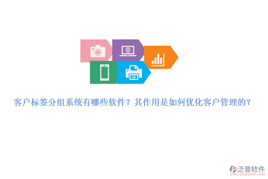 客戶標(biāo)簽分組系統(tǒng)有哪些軟件？其作用是如何優(yōu)化客戶管理的？