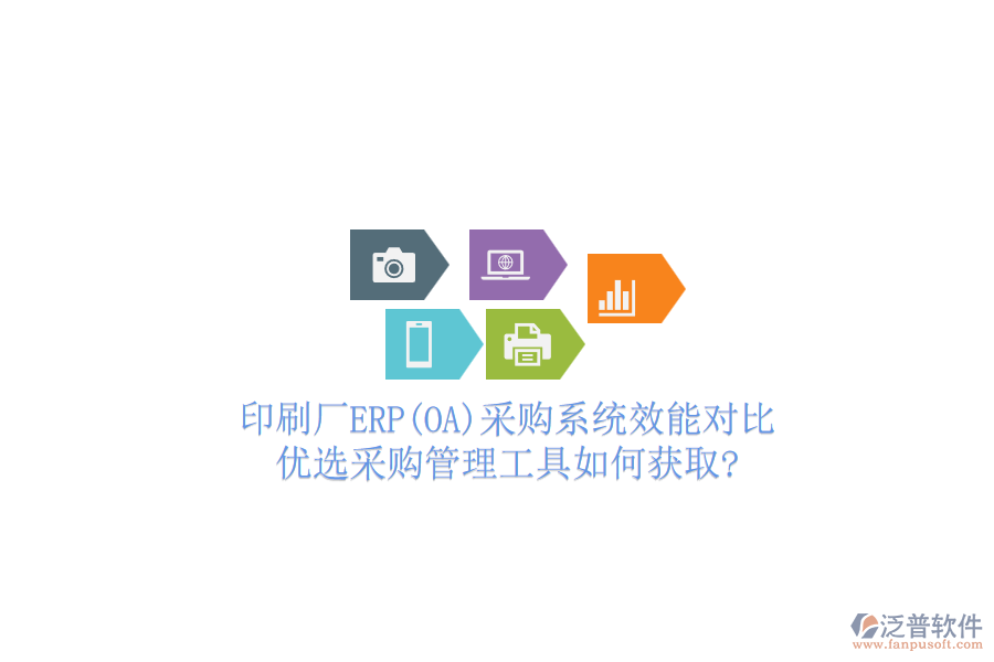 印刷廠ERP(OA)采購(gòu)系統(tǒng)效能對(duì)比，優(yōu)選采購(gòu)管理工具如何獲取?