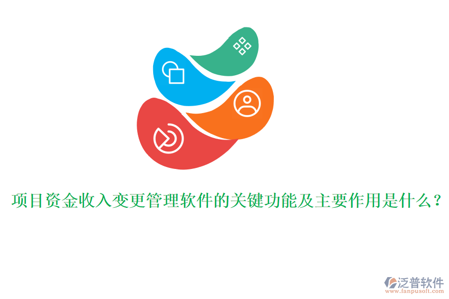 項(xiàng)目資金收入變更管理軟件的關(guān)鍵功能及主要作用是什么？