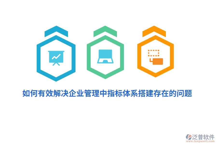如何有效解決企業(yè)管理中指標(biāo)體系搭建存在的問題？