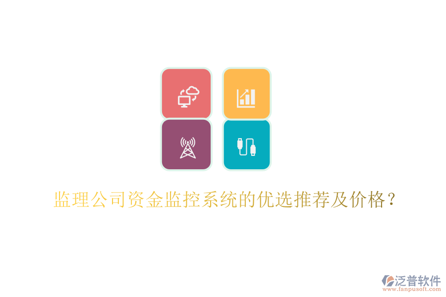 監(jiān)理公司資金監(jiān)控系統(tǒng)的優(yōu)選推薦及價(jià)格？